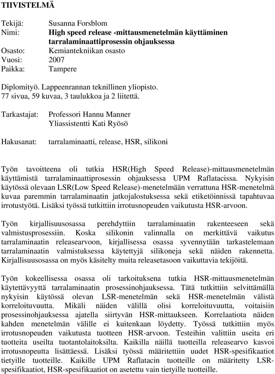Tarkastajat: Hakusanat: Professori Hannu Manner Yliassistentti Kati Ryösö tarralaminaatti, release, HSR, silikoni Työn tavoitteena oli tutkia HSR(High Speed Release)-mittausmenetelmän käyttämistä