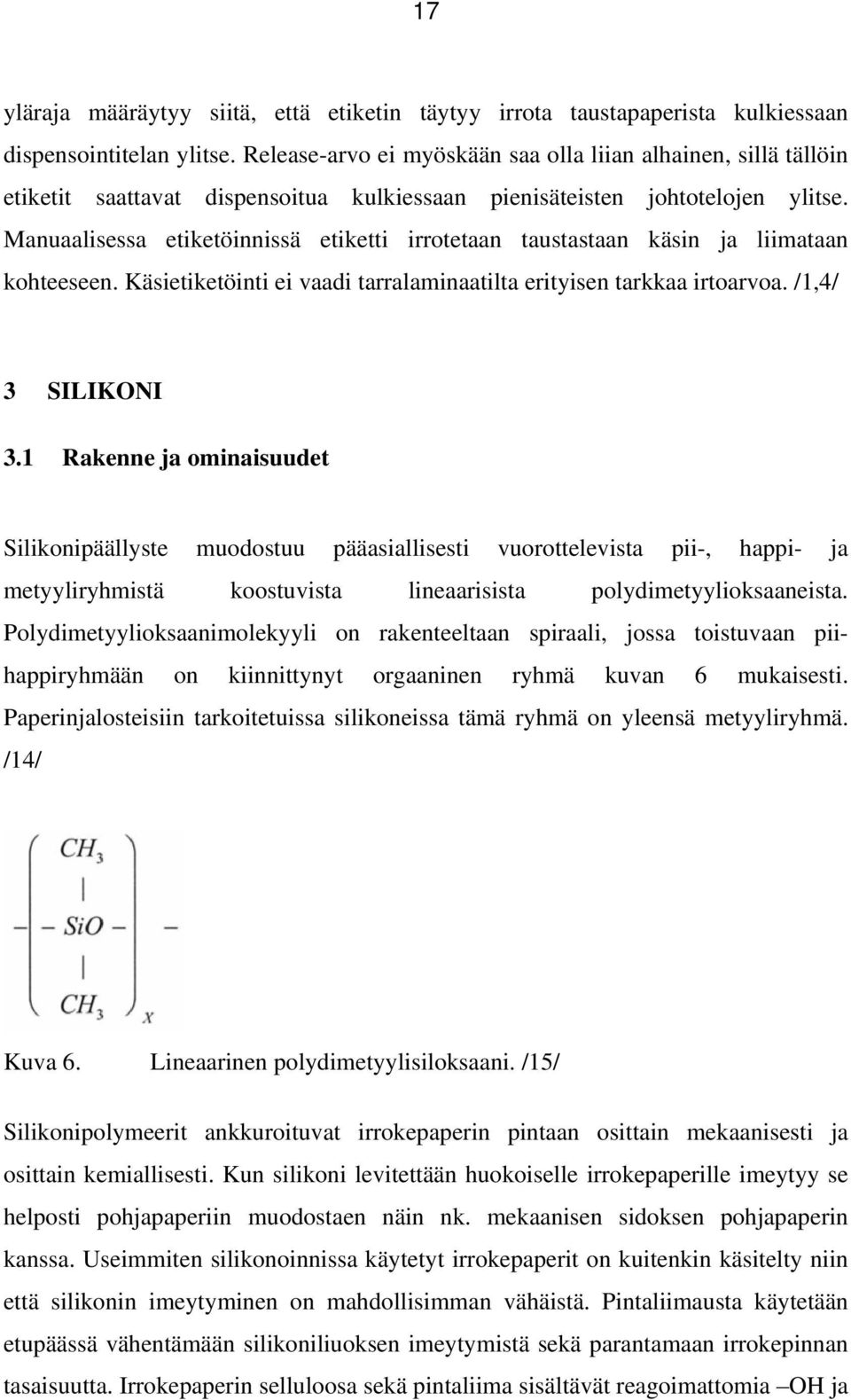 Manuaalisessa etiketöinnissä etiketti irrotetaan taustastaan käsin ja liimataan kohteeseen. Käsietiketöinti ei vaadi tarralaminaatilta erityisen tarkkaa irtoarvoa. /1,4/ 3 SILIKONI 3.