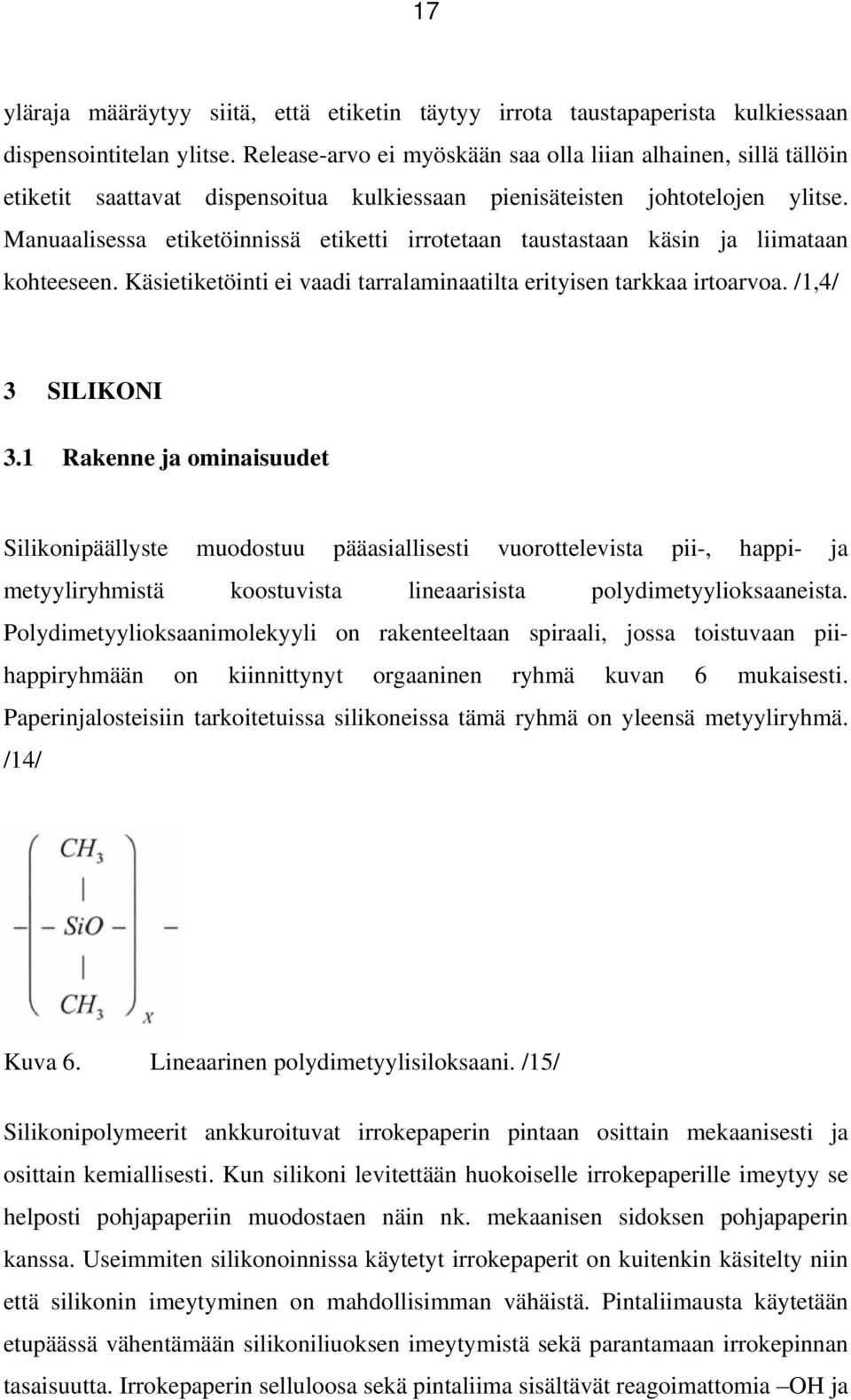 Manuaalisessa etiketöinnissä etiketti irrotetaan taustastaan käsin ja liimataan kohteeseen. Käsietiketöinti ei vaadi tarralaminaatilta erityisen tarkkaa irtoarvoa. /1,4/ 3 SILIKONI 3.