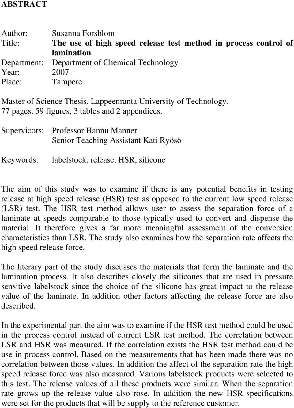 Supervicors: Professor Hannu Manner Senior Teaching Assistant Kati Ryösö Keywords: labelstock, release, HSR, silicone The aim of this study was to examine if there is any potential benefits in