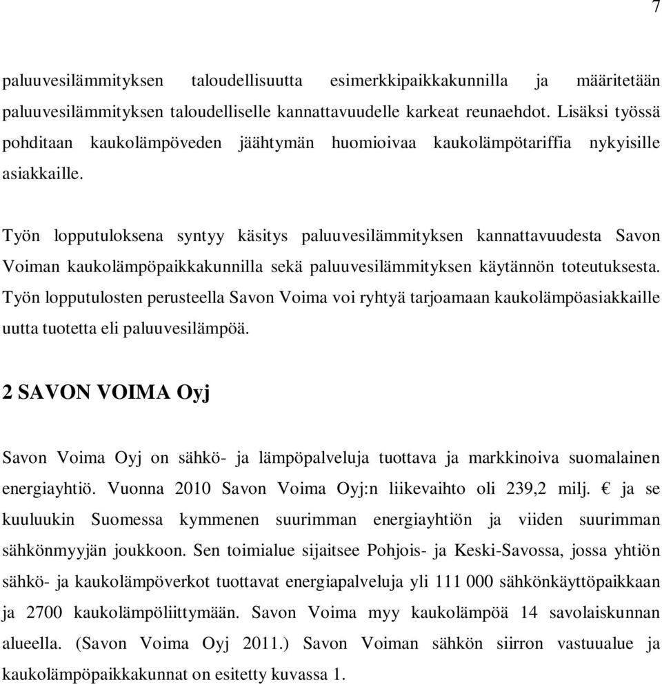 Työn lopputuloksena syntyy käsitys paluuvesilämmityksen kannattavuudesta Savon Voiman kaukolämpöpaikkakunnilla sekä paluuvesilämmityksen käytännön toteutuksesta.