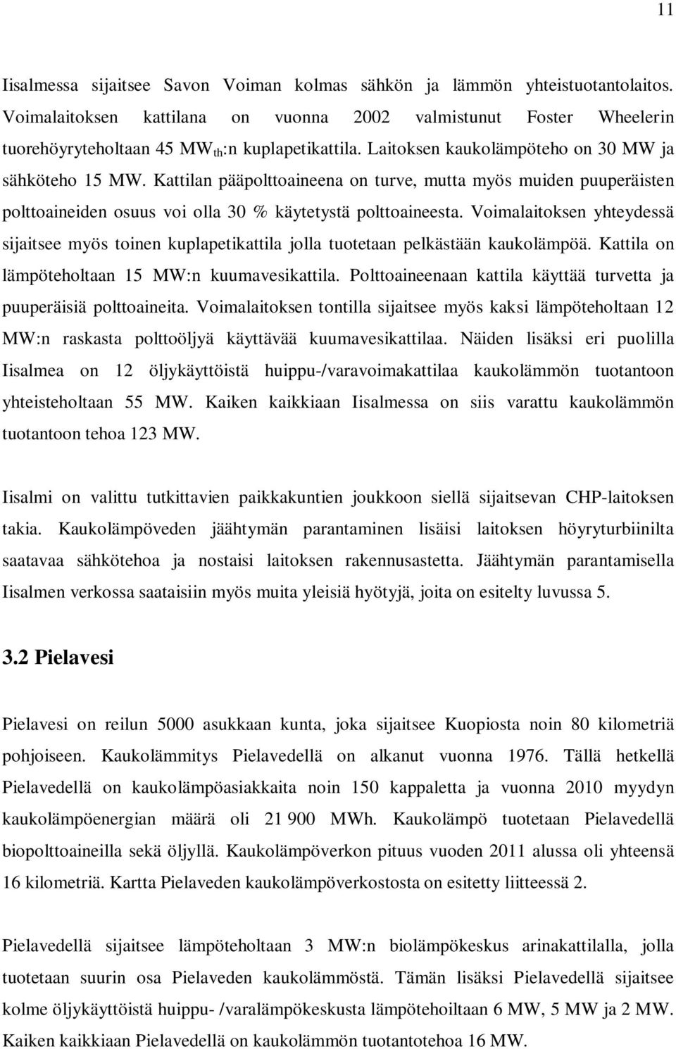 Kattilan pääpolttoaineena on turve, mutta myös muiden puuperäisten polttoaineiden osuus voi olla 30 % käytetystä polttoaineesta.
