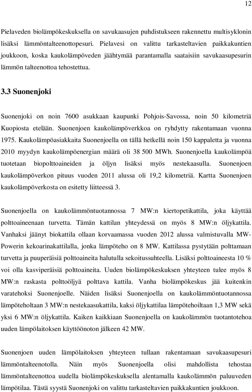 3 Suonenjoki Suonenjoki on noin 7600 asukkaan kaupunki Pohjois-Savossa, noin 50 kilometriä Kuopiosta etelään. Suonenjoen kaukolämpöverkkoa on ryhdytty rakentamaan vuonna 1975.
