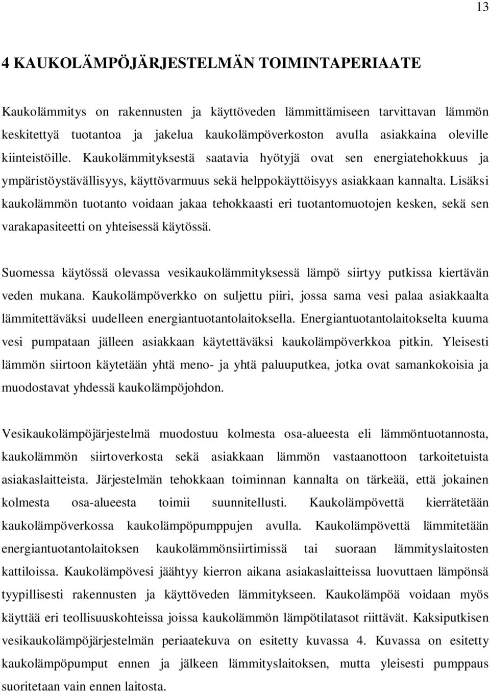 Lisäksi kaukolämmön tuotanto voidaan jakaa tehokkaasti eri tuotantomuotojen kesken, sekä sen varakapasiteetti on yhteisessä käytössä.
