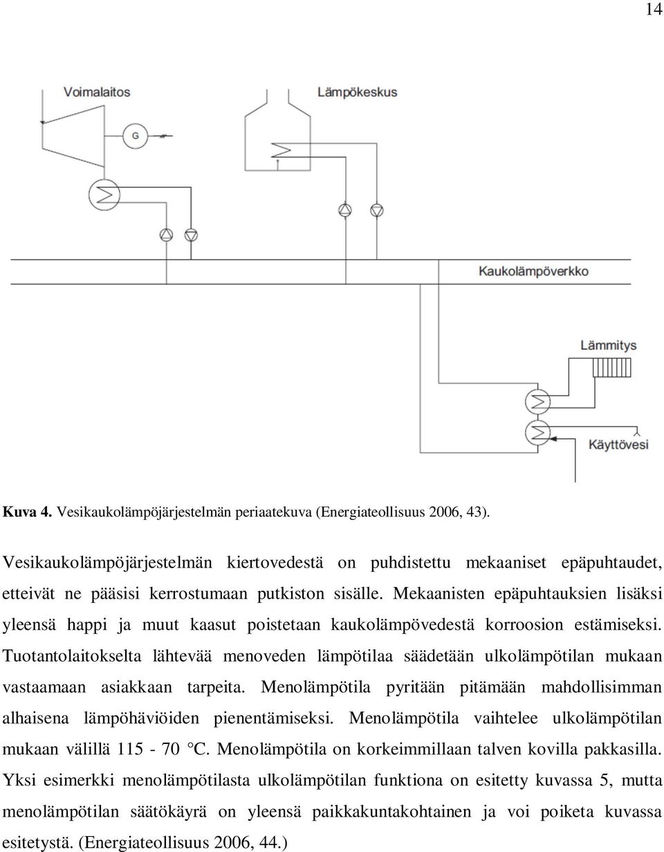 Mekaanisten epäpuhtauksien lisäksi yleensä happi ja muut kaasut poistetaan kaukolämpövedestä korroosion estämiseksi.