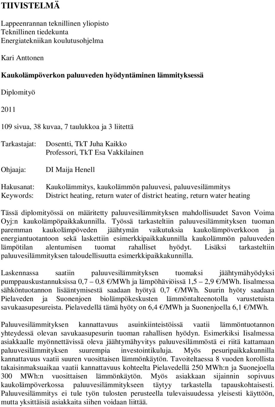 paluuvesilämmitys District heating, return water of district heating, return water heating Tässä diplomityössä on määritetty paluuvesilämmityksen mahdollisuudet Savon Voima Oyj:n