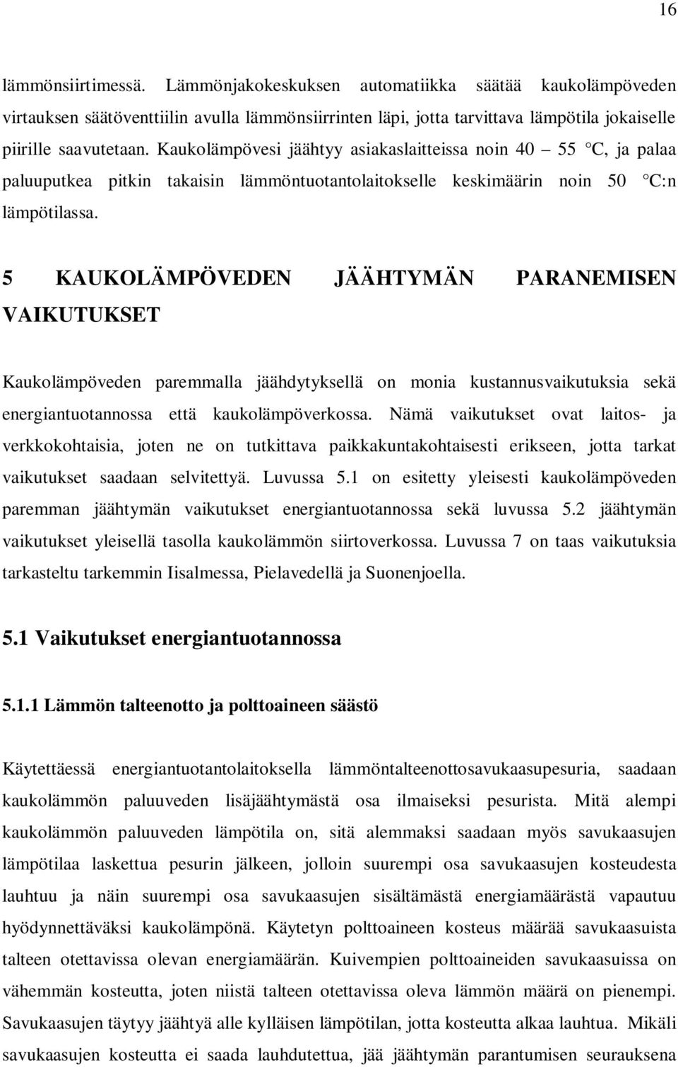 5 KAUKOLÄMPÖVEDEN JÄÄHTYMÄN PARANEMISEN VAIKUTUKSET Kaukolämpöveden paremmalla jäähdytyksellä on monia kustannusvaikutuksia sekä energiantuotannossa että kaukolämpöverkossa.