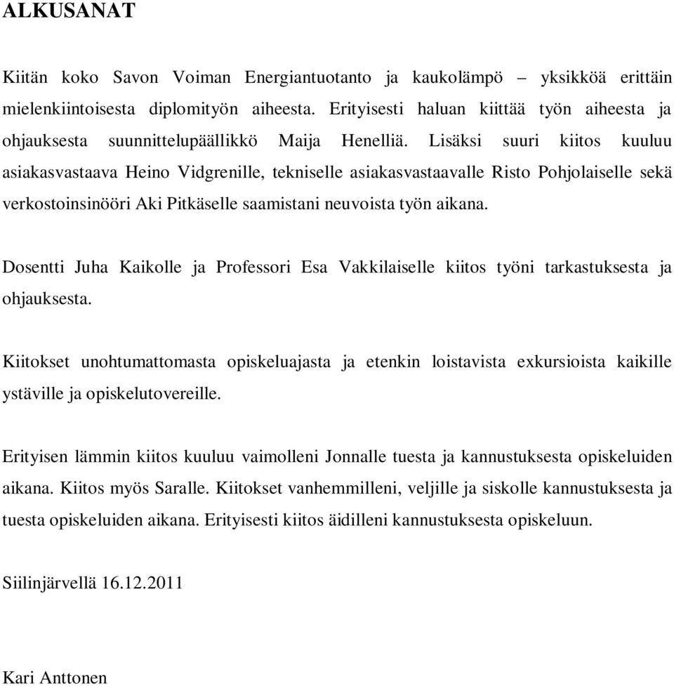Lisäksi suuri kiitos kuuluu asiakasvastaava Heino Vidgrenille, tekniselle asiakasvastaavalle Risto Pohjolaiselle sekä verkostoinsinööri Aki Pitkäselle saamistani neuvoista työn aikana.
