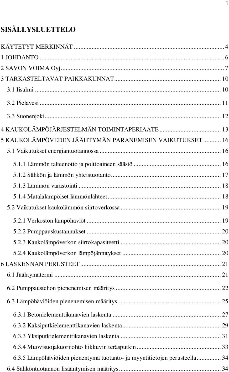 .. 16 5.1.2 Sähkön ja lämmön yhteistuotanto... 17 5.1.3 Lämmön varastointi... 18 5.1.4 Matalalämpöiset lämmönlähteet... 18 5.2 Vaikutukset kaukolämmön siirtoverkossa... 19 5.2.1 Verkoston lämpöhäviöt.