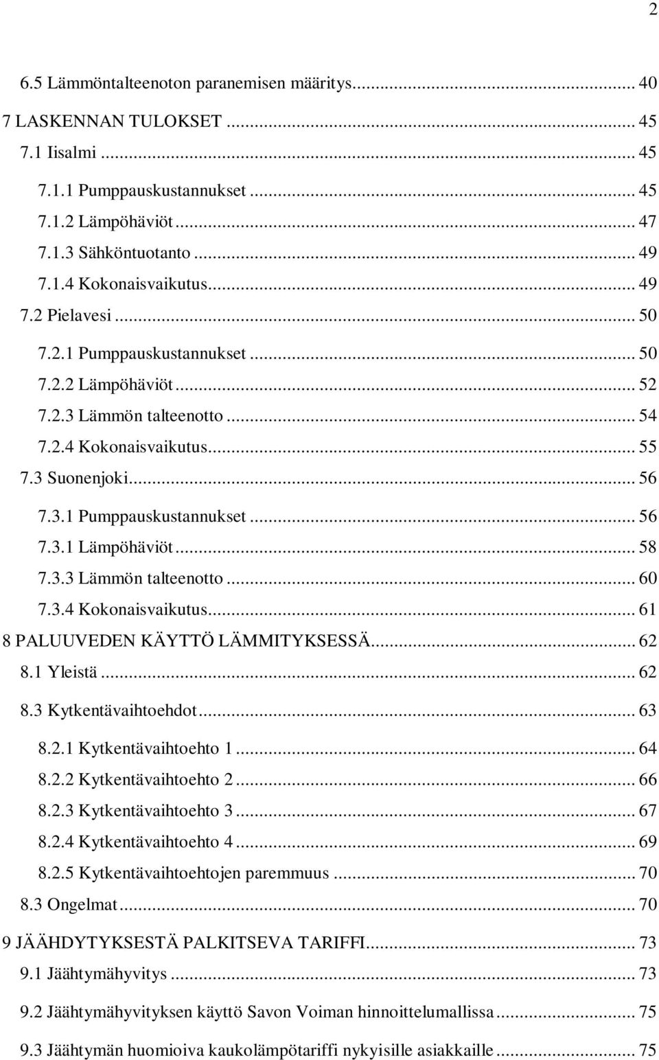 .. 58 7.3.3 Lämmön talteenotto... 60 7.3.4 Kokonaisvaikutus... 61 8 PALUUVEDEN KÄYTTÖ LÄMMITYKSESSÄ... 62 8.1 Yleistä... 62 8.3 Kytkentävaihtoehdot... 63 8.2.1 Kytkentävaihtoehto 1... 64 8.2.2 Kytkentävaihtoehto 2.