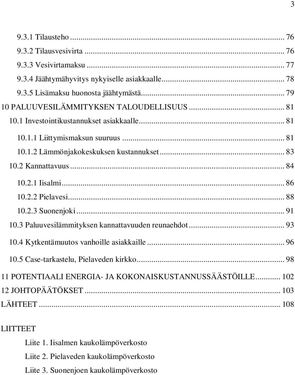 .. 84 10.2.1 Iisalmi... 86 10.2.2 Pielavesi... 88 10.2.3 Suonenjoki... 91 10.3 Paluuvesilämmityksen kannattavuuden reunaehdot... 93 10.4 Kytkentämuutos vanhoille asiakkaille... 96 10.