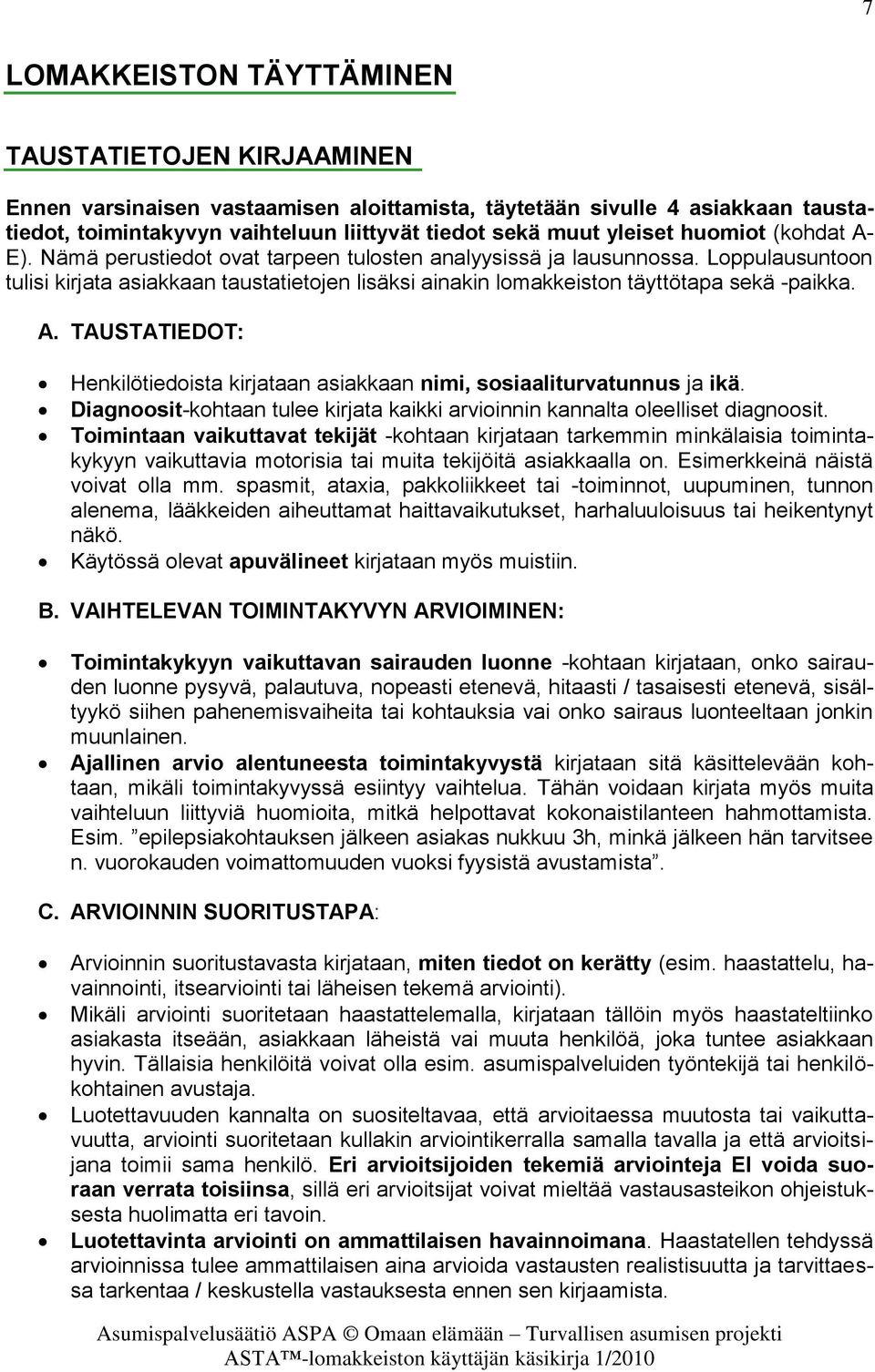 Loppulausuntoon tulisi kirjata asiakkaan taustatietojen lisäksi ainakin lomakkeiston täyttötapa sekä -paikka. A. TAUSTATIEDOT: Henkilötiedoista kirjataan asiakkaan nimi, sosiaaliturvatunnus ja ikä.