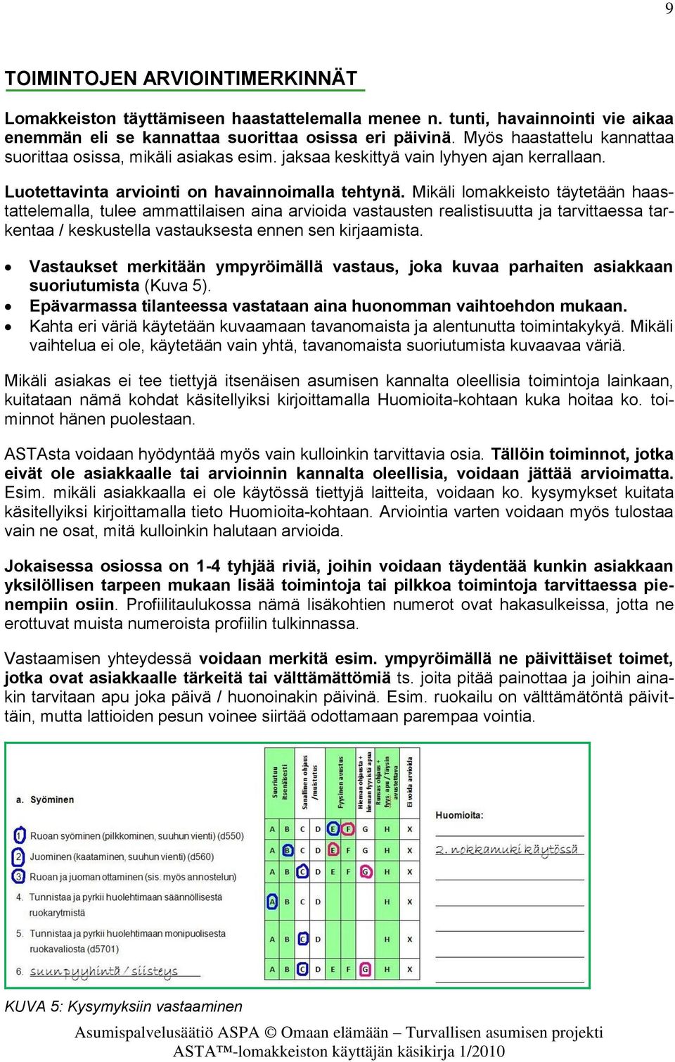 Mikäli lomakkeisto täytetään haastattelemalla, tulee ammattilaisen aina arvioida vastausten realistisuutta ja tarvittaessa tarkentaa / keskustella vastauksesta ennen sen kirjaamista.