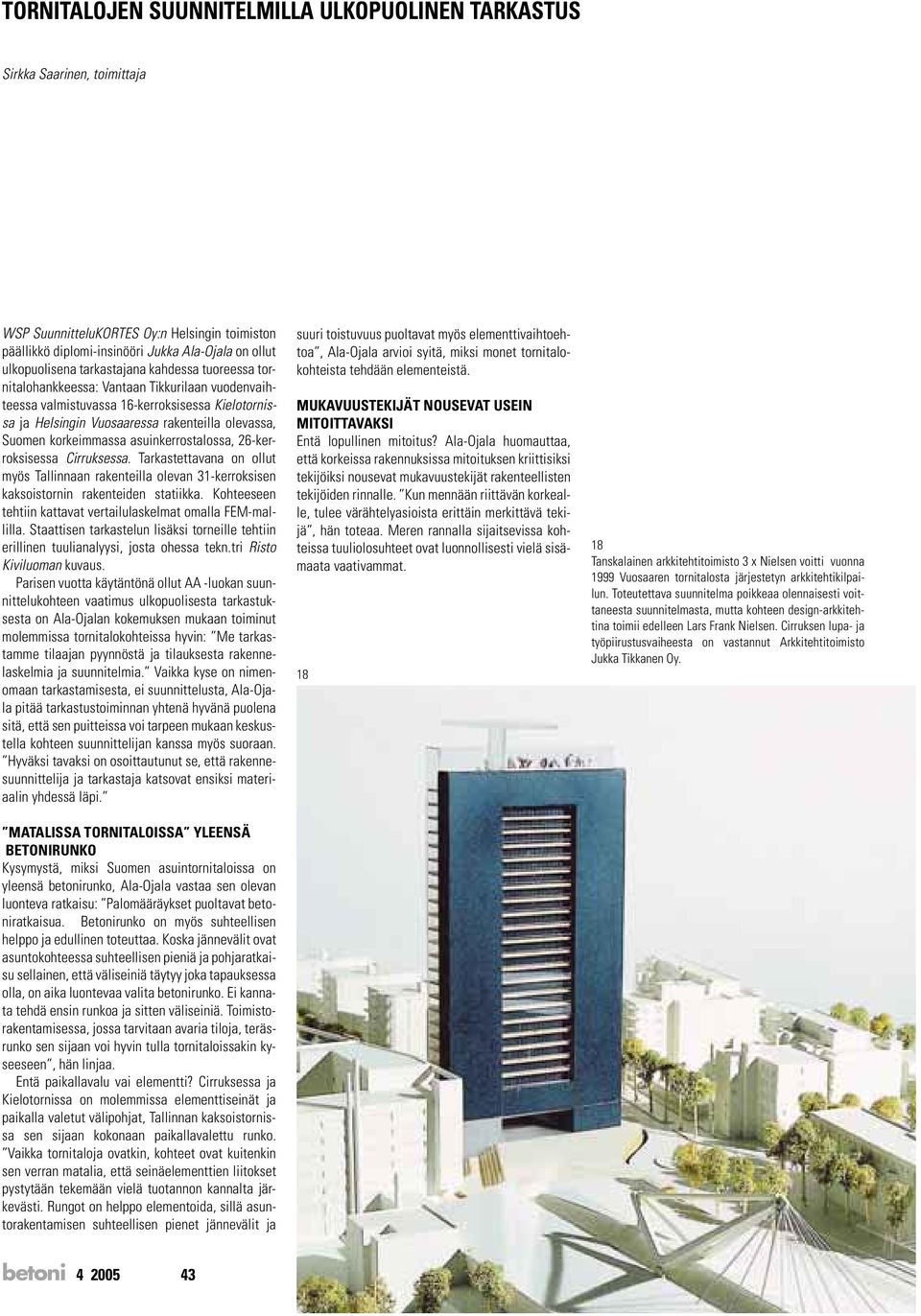 korkeimmassa asuinkerrostalossa, 26-kerroksisessa Cirruksessa. Tarkastettavana on ollut myös Tallinnaan rakenteilla olevan 31-kerroksisen kaksoistornin rakenteiden statiikka.