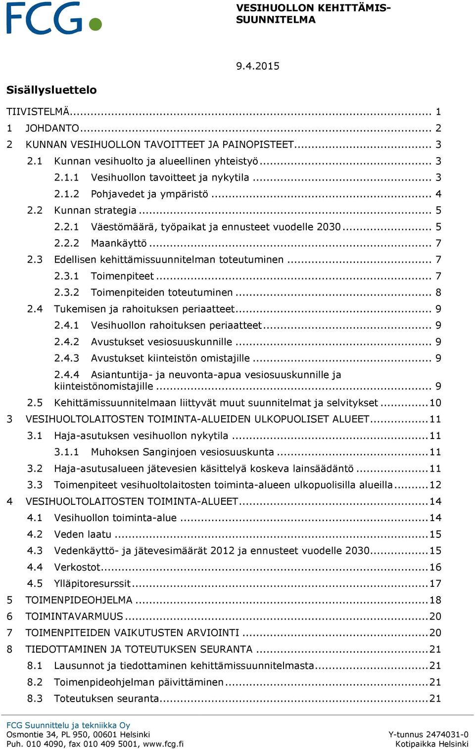 .. 7 2.3.1 Toimenpiteet... 7 2.3.2 Toimenpiteiden toteutuminen... 8 2.4 Tukemisen ja rahoituksen periaatteet... 9 2.4.1 Vesihuollon rahoituksen periaatteet... 9 2.4.2 Avustukset vesiosuuskunnille.