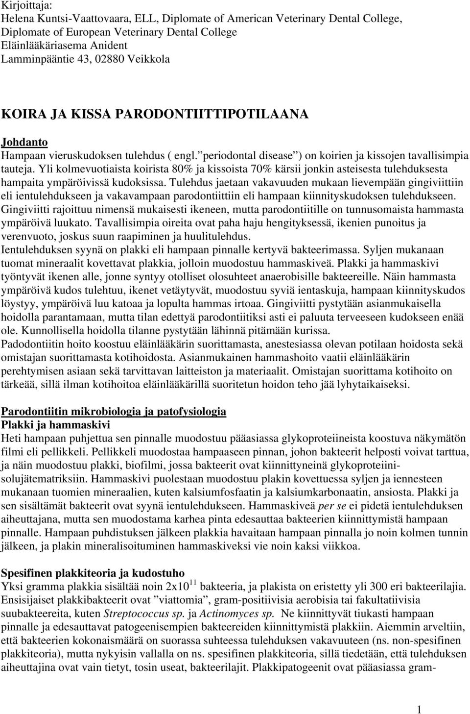 Yli kolmevuotiaista koirista 80% ja kissoista 70% kärsii jonkin asteisesta tulehduksesta hampaita ympäröivissä kudoksissa.