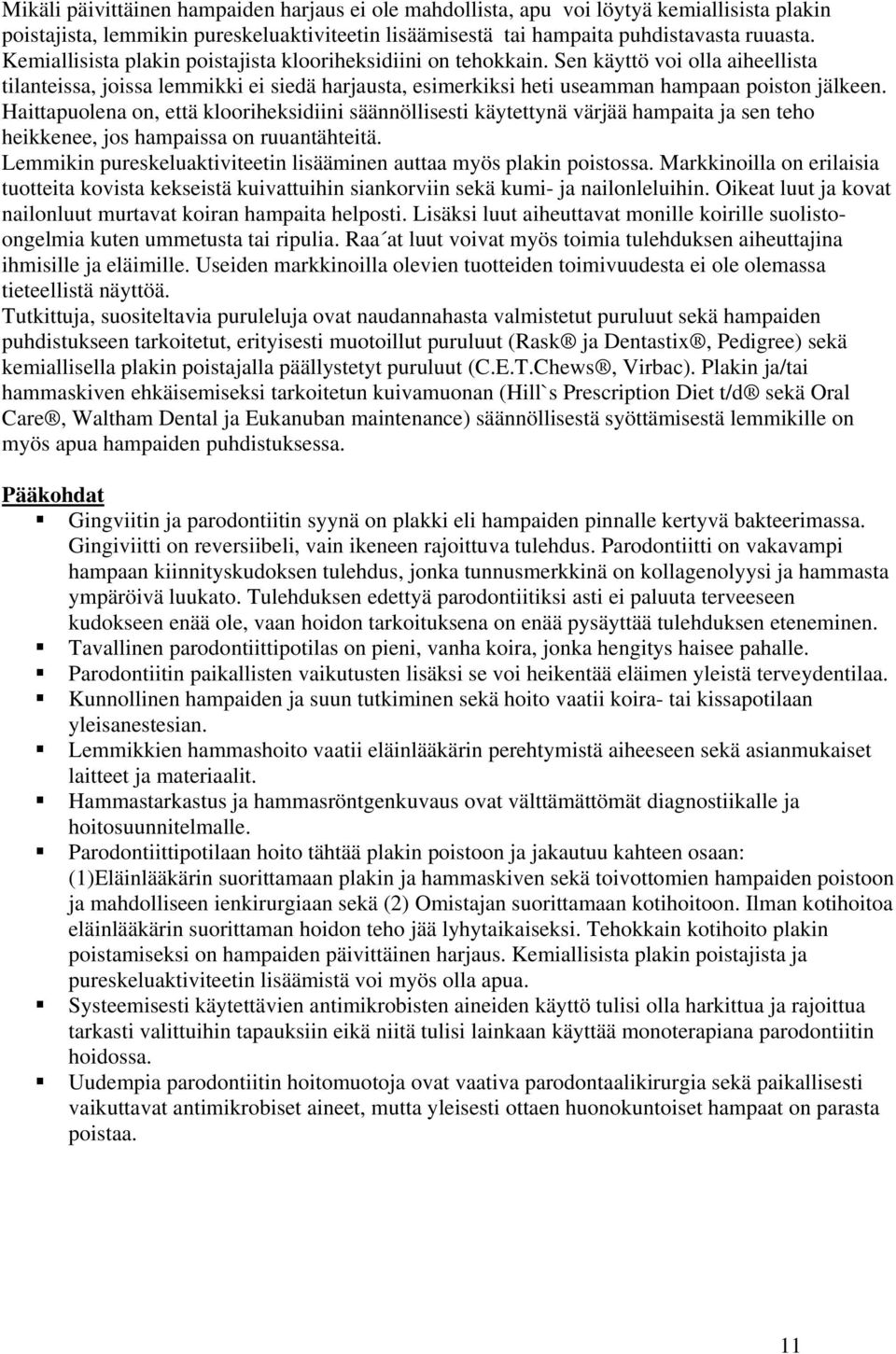 Haittapuolena on, että klooriheksidiini säännöllisesti käytettynä värjää hampaita ja sen teho heikkenee, jos hampaissa on ruuantähteitä.