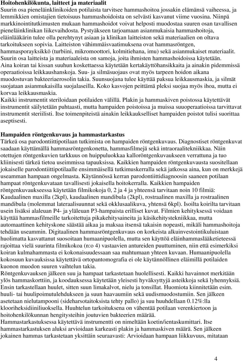 Pystyäkseen tarjoamaan asianmukaisia hammashoitoja, eläinlääkärin tulee olla perehtynyt asiaan ja klinikan laitteiston sekä materiaalien on oltava tarkoitukseen sopivia.