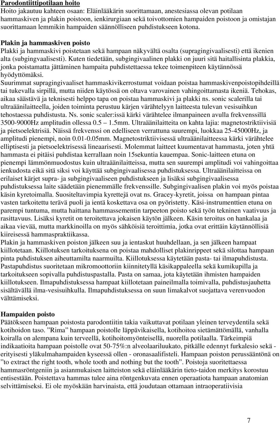 Plakin ja hammaskiven poisto Plakki ja hammaskivi poistetaan sekä hampaan näkyvältä osalta (supragingivaalisesti) että ikenien alta (subgingvaalisesti).