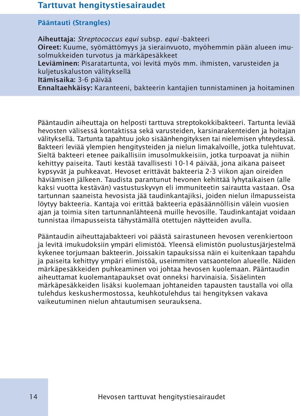 ihmisten, varusteiden ja kuljetuskaluston välityksellä Itämisaika: 3-6 päivää Ennaltaehkäisy: Karanteeni, bakteerin kantajien tunnistaminen ja hoitaminen Pääntaudin aiheuttaja on helposti tarttuva