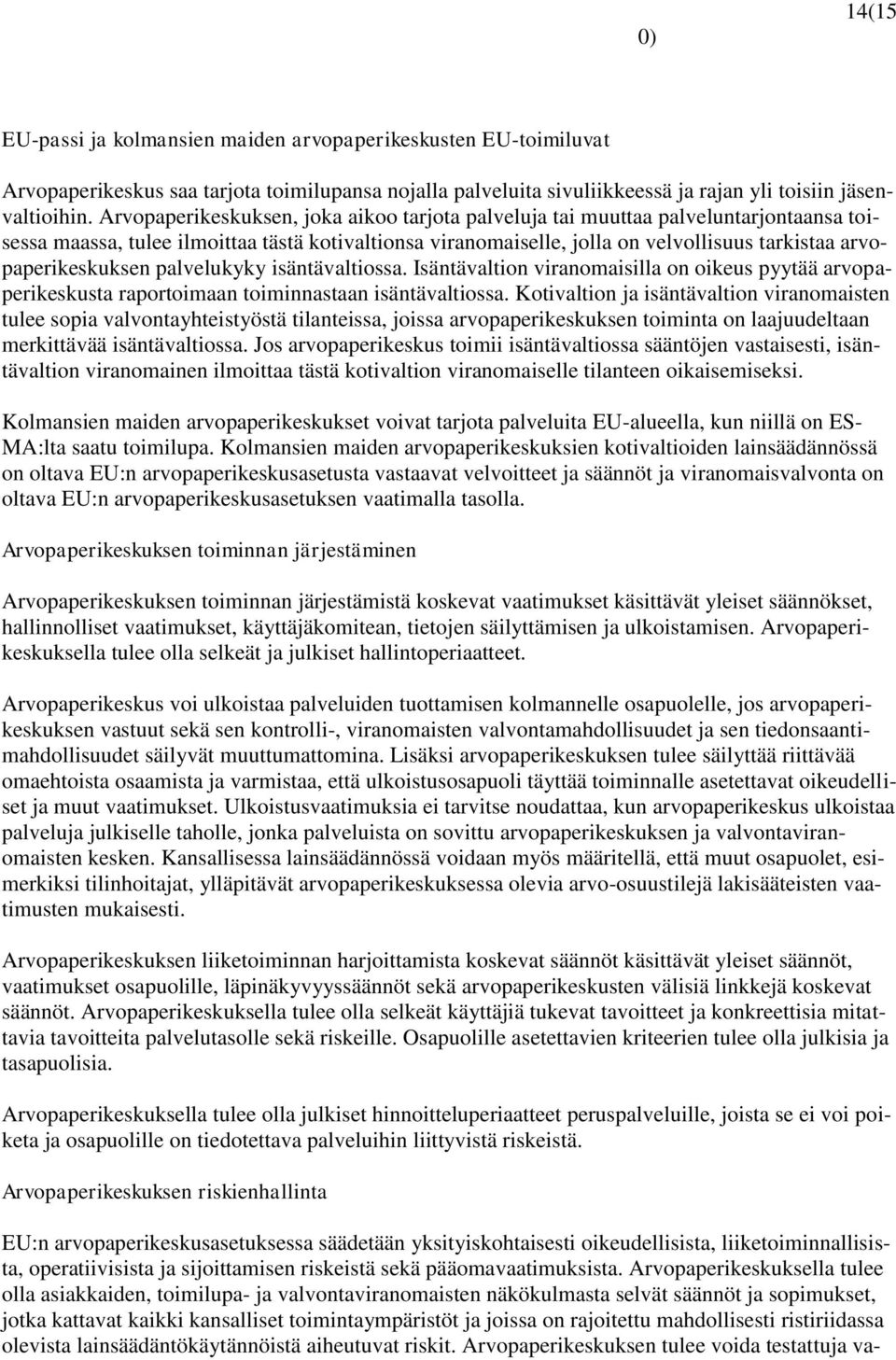 arvopaperikeskuksen palvelukyky isäntävaltiossa. Isäntävaltion viranomaisilla on oikeus pyytää arvopaperikeskusta raportoimaan toiminnastaan isäntävaltiossa.