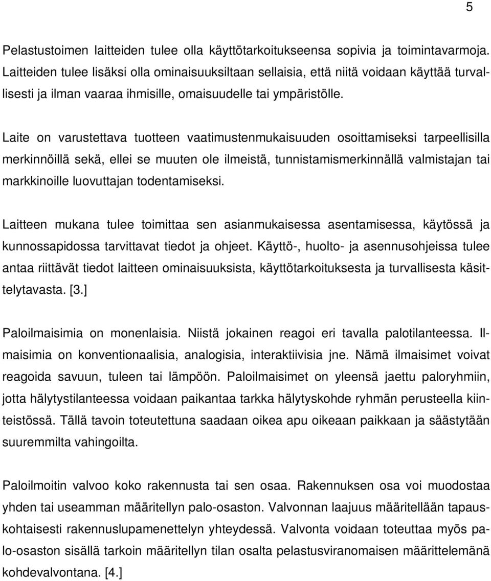 Laite on varustettava tuotteen vaatimustenmukaisuuden osoittamiseksi tarpeellisilla merkinnöillä sekä, ellei se muuten ole ilmeistä, tunnistamismerkinnällä valmistajan tai markkinoille luovuttajan