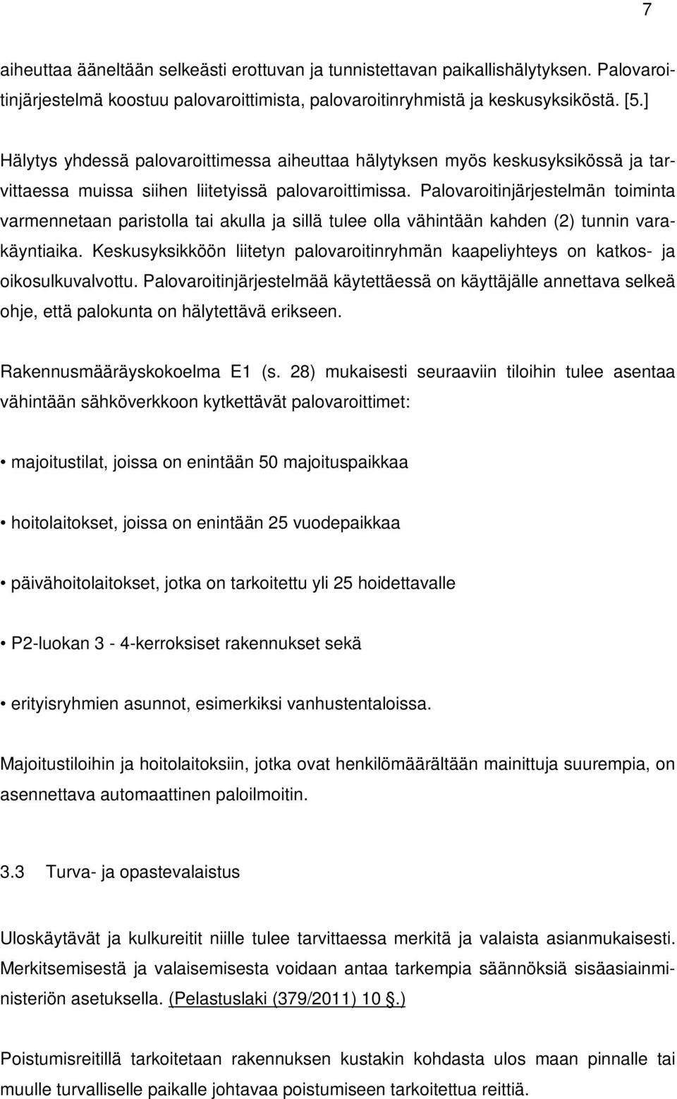 Palovaroitinjärjestelmän toiminta varmennetaan paristolla tai akulla ja sillä tulee olla vähintään kahden (2) tunnin varakäyntiaika.