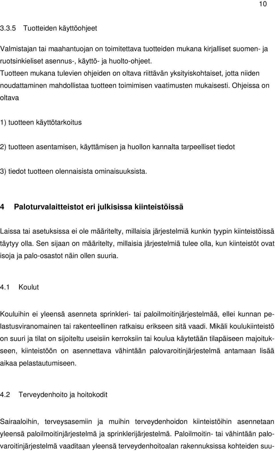 Ohjeissa on oltava 1) tuotteen käyttötarkoitus 2) tuotteen asentamisen, käyttämisen ja huollon kannalta tarpeelliset tiedot 3) tiedot tuotteen olennaisista ominaisuuksista.