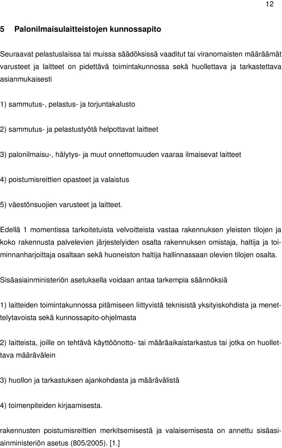 laitteet 4) poistumisreittien opasteet ja valaistus 5) väestönsuojien varusteet ja laitteet.