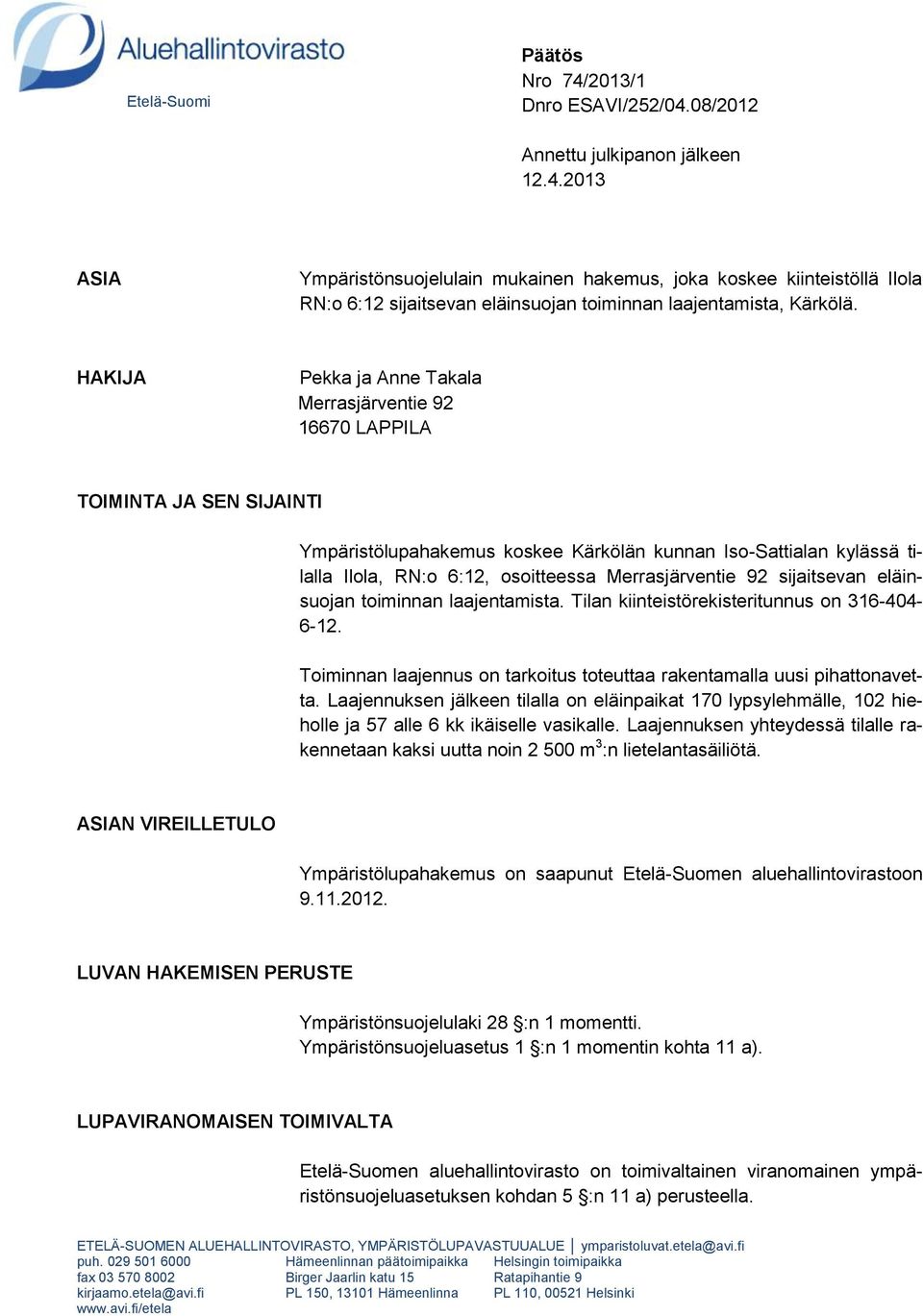 Merrasjärventie 92 sijaitsevan eläinsuojan toiminnan laajentamista. Tilan kiinteistörekisteritunnus on 316-404- 6-12. Toiminnan laajennus on tarkoitus toteuttaa rakentamalla uusi pihattonavetta.