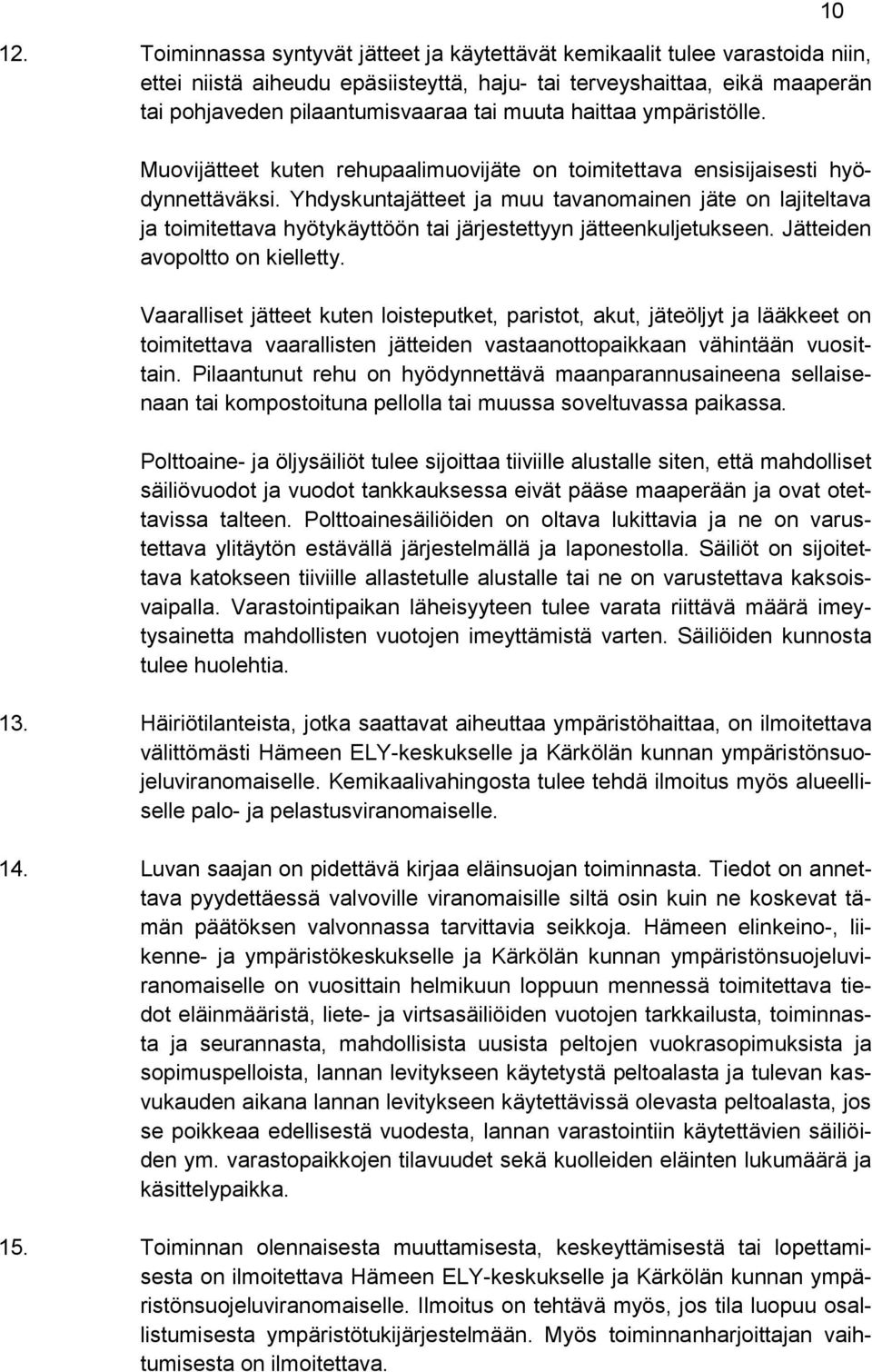 Yhdyskuntajätteet ja muu tavanomainen jäte on lajiteltava ja toimitettava hyötykäyttöön tai järjestettyyn jätteenkuljetukseen. Jätteiden avopoltto on kielletty.