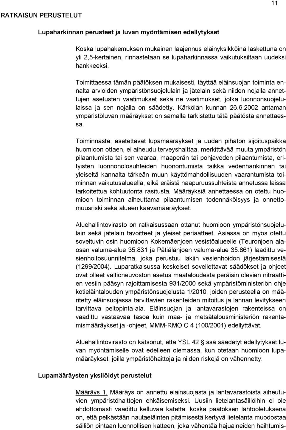 Toimittaessa tämän päätöksen mukaisesti, täyttää eläinsuojan toiminta ennalta arvioiden ympäristönsuojelulain ja jätelain sekä niiden nojalla annettujen asetusten vaatimukset sekä ne vaatimukset,