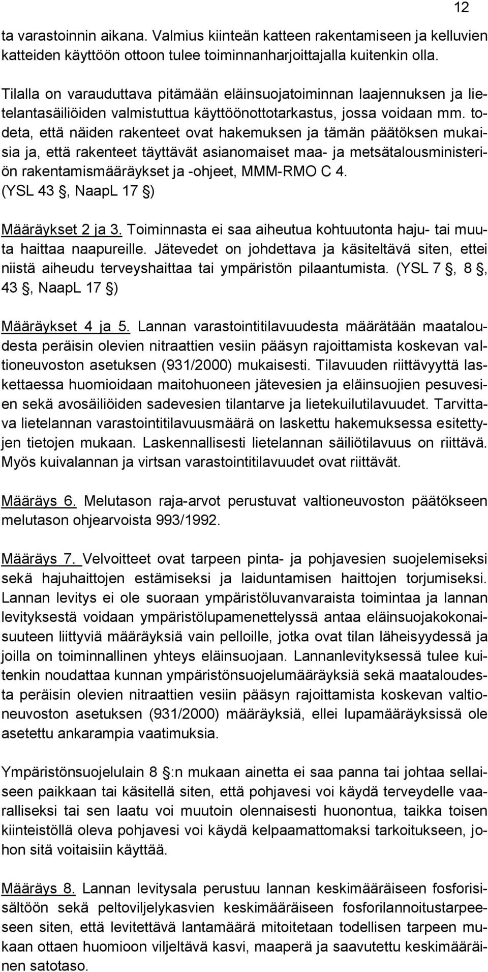 todeta, että näiden rakenteet ovat hakemuksen ja tämän päätöksen mukaisia ja, että rakenteet täyttävät asianomaiset maa- ja metsätalousministeriön rakentamismääräykset ja -ohjeet, MMM-RMO C 4.