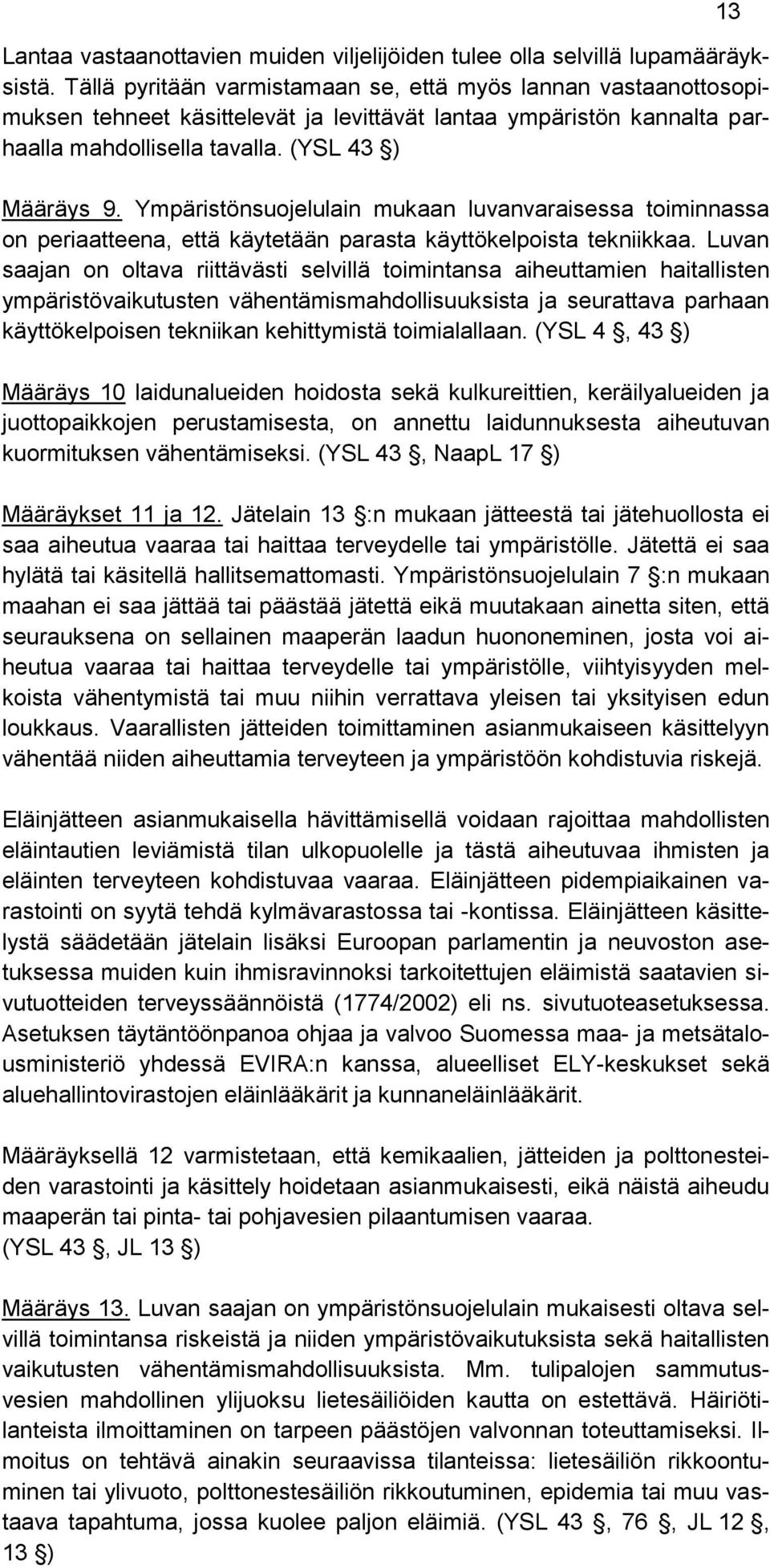 Ympäristönsuojelulain mukaan luvanvaraisessa toiminnassa on periaatteena, että käytetään parasta käyttökelpoista tekniikkaa.