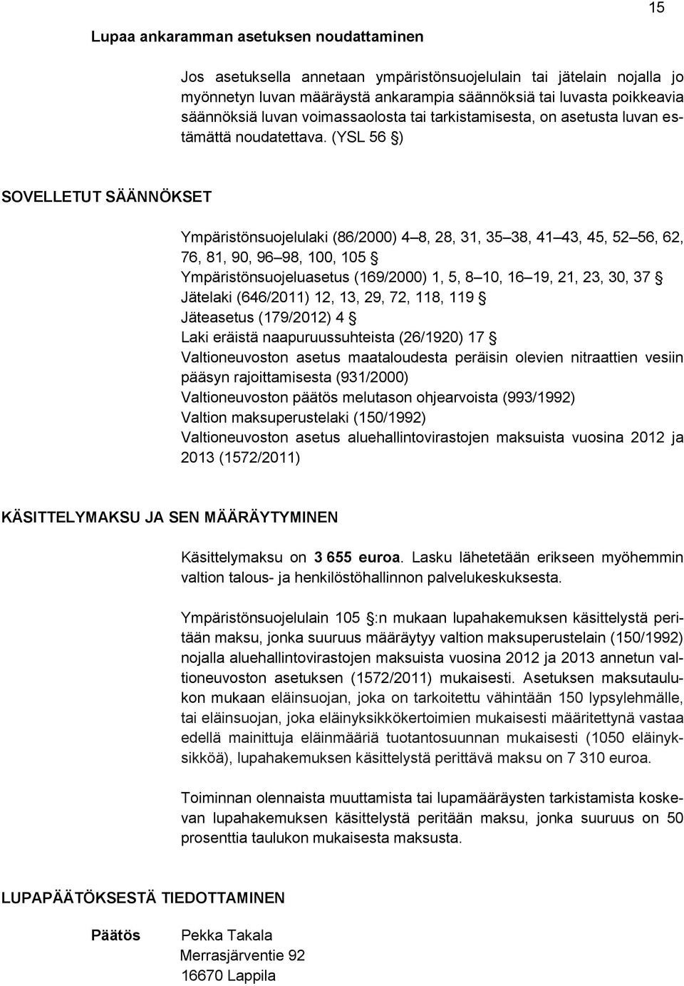 (YSL 56 ) SOVELLETUT SÄÄNNÖKSET Ympäristönsuojelulaki (86/2000) 4 8, 28, 31, 35 38, 41 43, 45, 52 56, 62, 76, 81, 90, 96 98, 100, 105 Ympäristönsuojeluasetus (169/2000) 1, 5, 8 10, 16 19, 21, 23, 30,