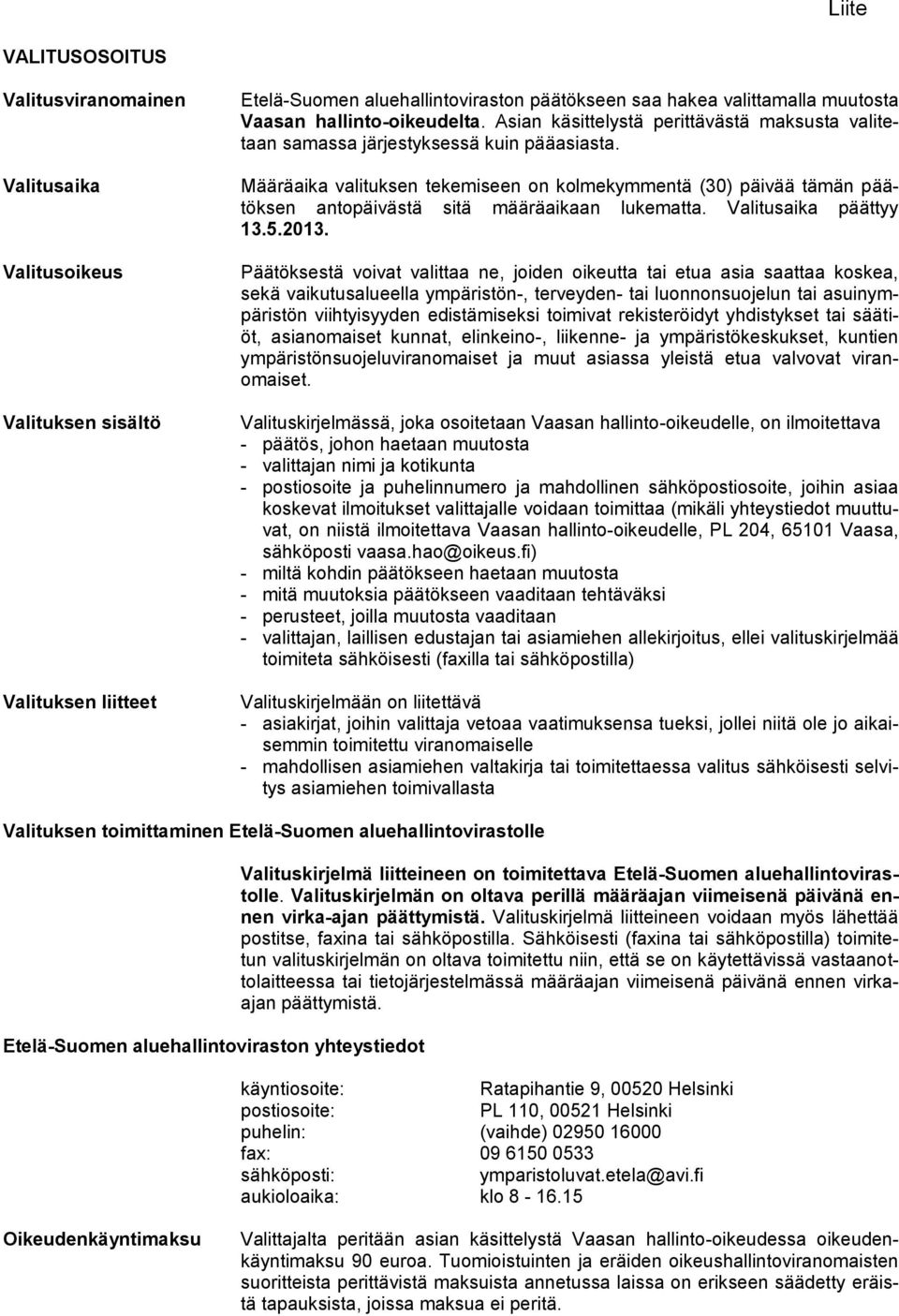 Määräaika valituksen tekemiseen on kolmekymmentä (30) päivää tämän päätöksen antopäivästä sitä määräaikaan lukematta. Valitusaika päättyy 13.5.2013.