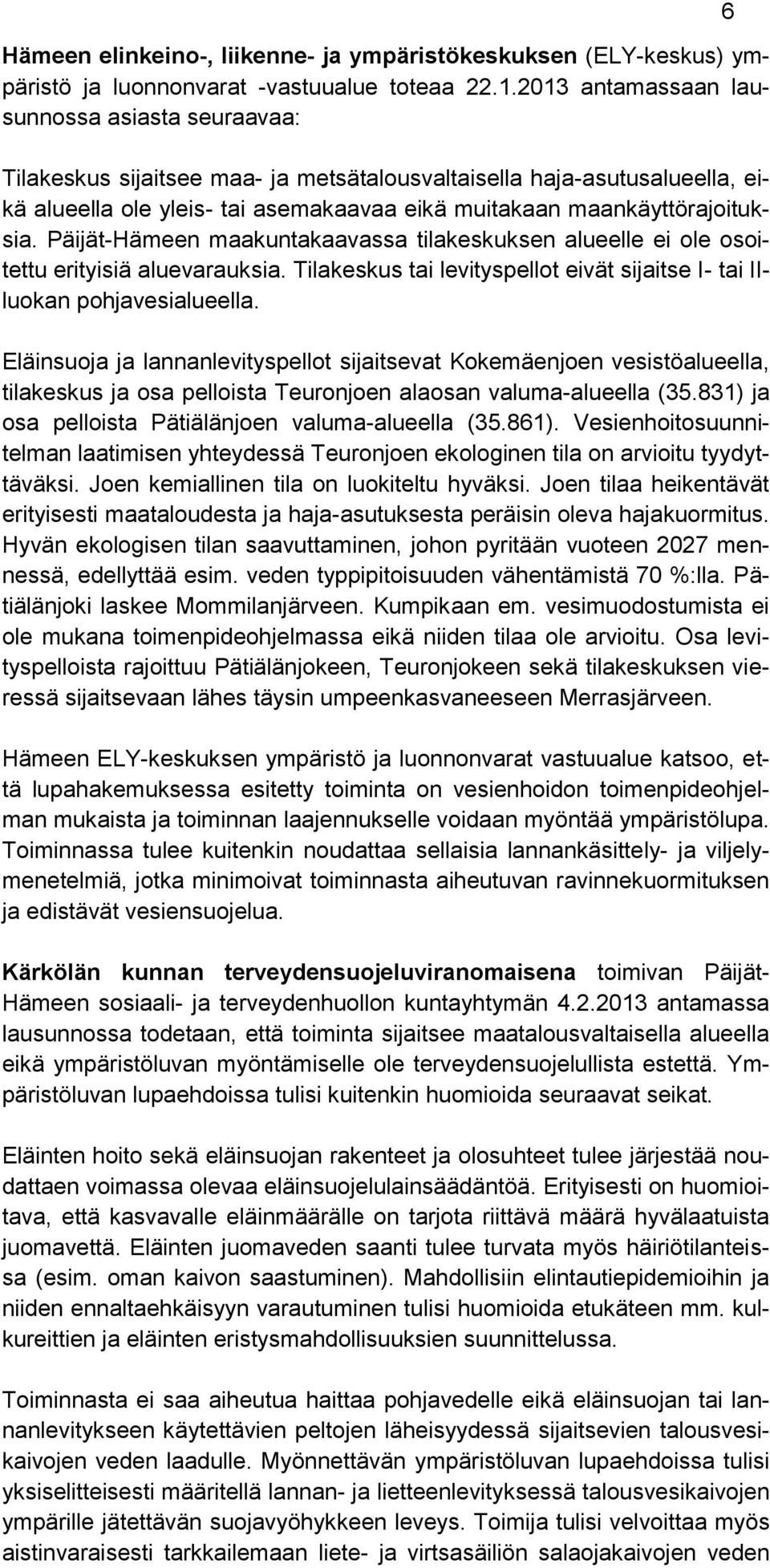 Päijät-Hämeen maakuntakaavassa tilakeskuksen alueelle ei ole osoitettu erityisiä aluevarauksia. Tilakeskus tai levityspellot eivät sijaitse I- tai IIluokan pohjavesialueella.
