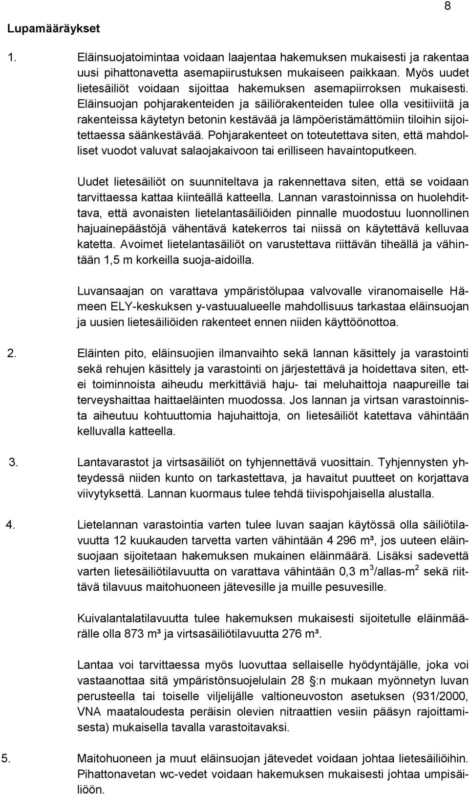 Eläinsuojan pohjarakenteiden ja säiliörakenteiden tulee olla vesitiiviitä ja rakenteissa käytetyn betonin kestävää ja lämpöeristämättömiin tiloihin sijoitettaessa säänkestävää.