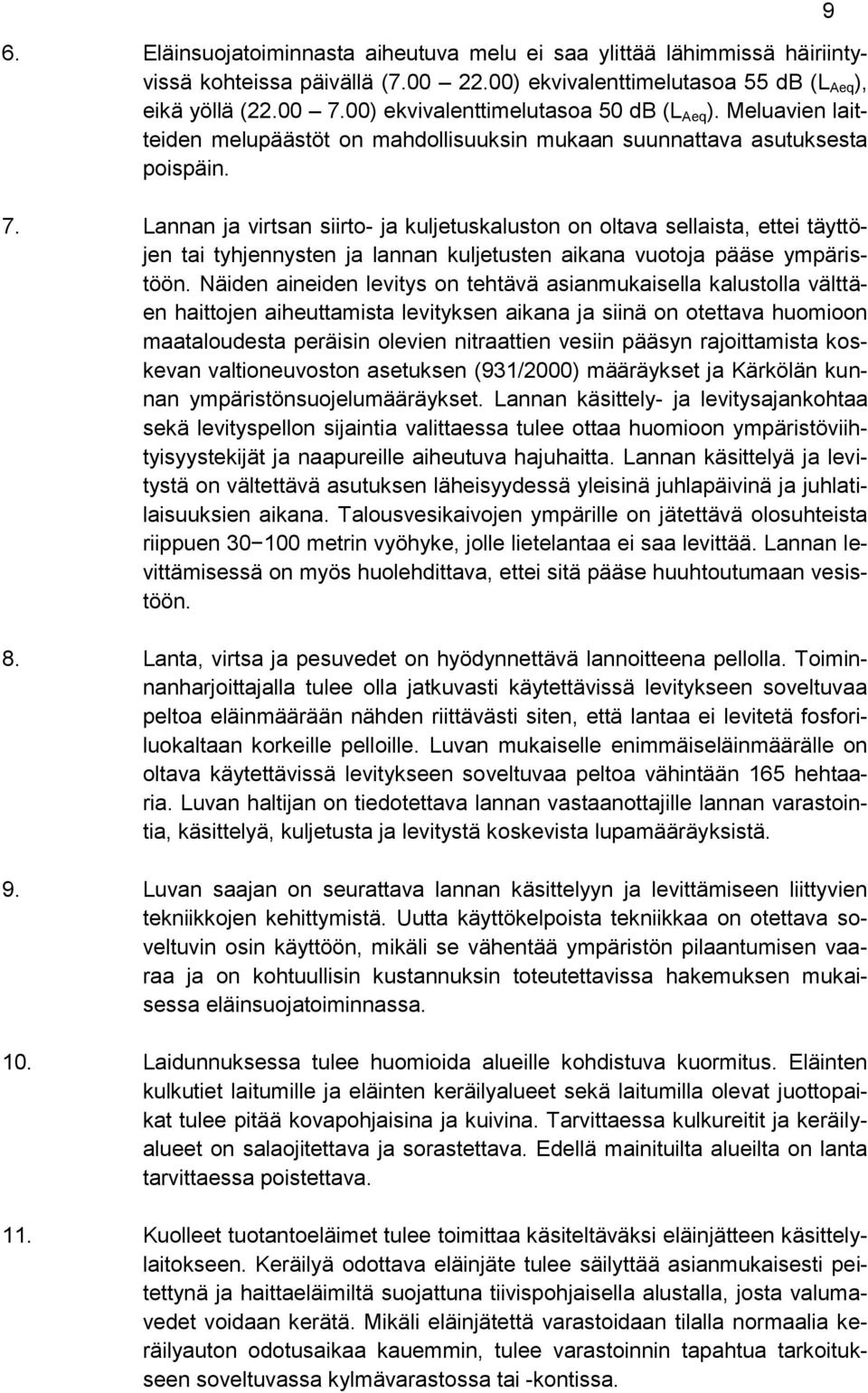Lannan ja virtsan siirto- ja kuljetuskaluston on oltava sellaista, ettei täyttöjen tai tyhjennysten ja lannan kuljetusten aikana vuotoja pääse ympäristöön.