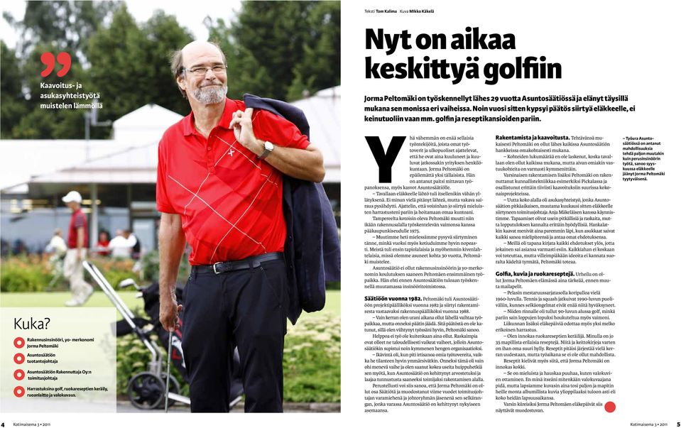 ruokareseptien keräily, ruoanlaitto ja valokuvaus. Nyt on aikaa keskittyä golfiin Jorma Peltomäki on työskennellyt lähes 29 vuotta Asuntosäätiössä ja elänyt täysillä mukana sen monissa eri vaiheissa.