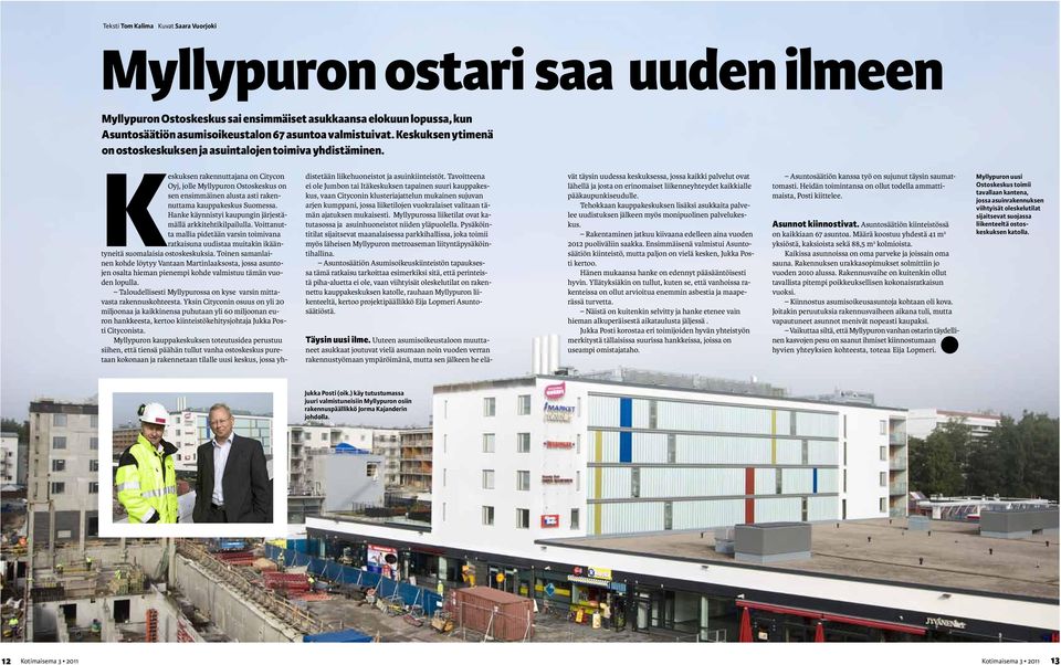 Keskuksen rakennuttajana on Citycon Oyj, jolle Myllypuron Ostoskeskus on sen ensimmäinen alusta asti rakennuttama kauppakeskus Suomessa. Hanke käynnistyi kaupungin järjestämällä arkkitehtikilpailulla.