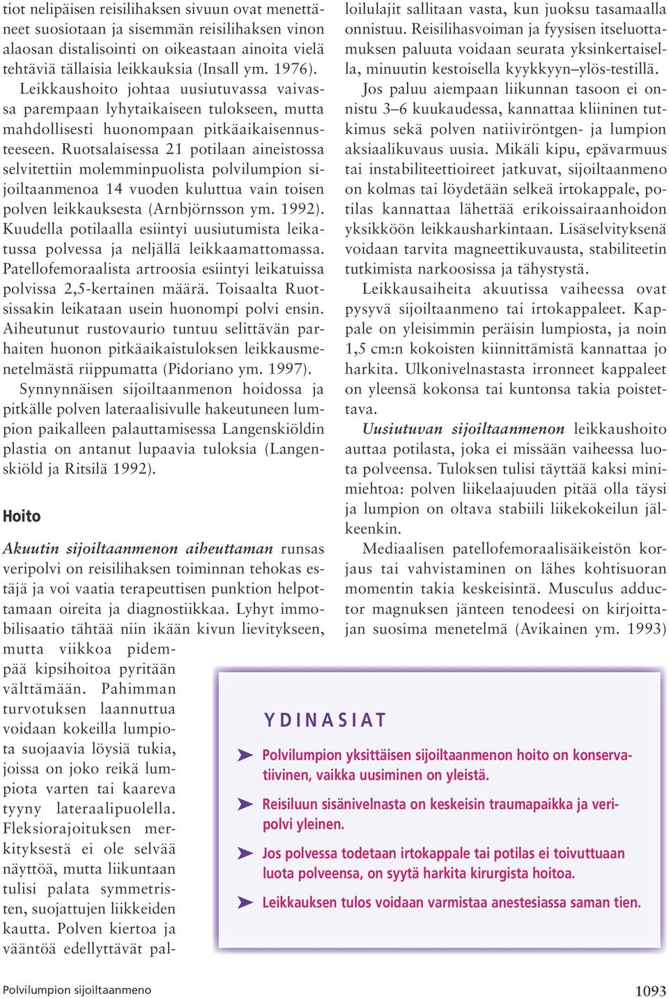 Ruotsalaisessa 21 potilaan aineistossa selvitettiin molemminpuolista polvilumpion sijoiltaanmenoa 14 vuoden kuluttua vain toisen polven leikkauksesta (Arnbjörnsson ym. 1992).