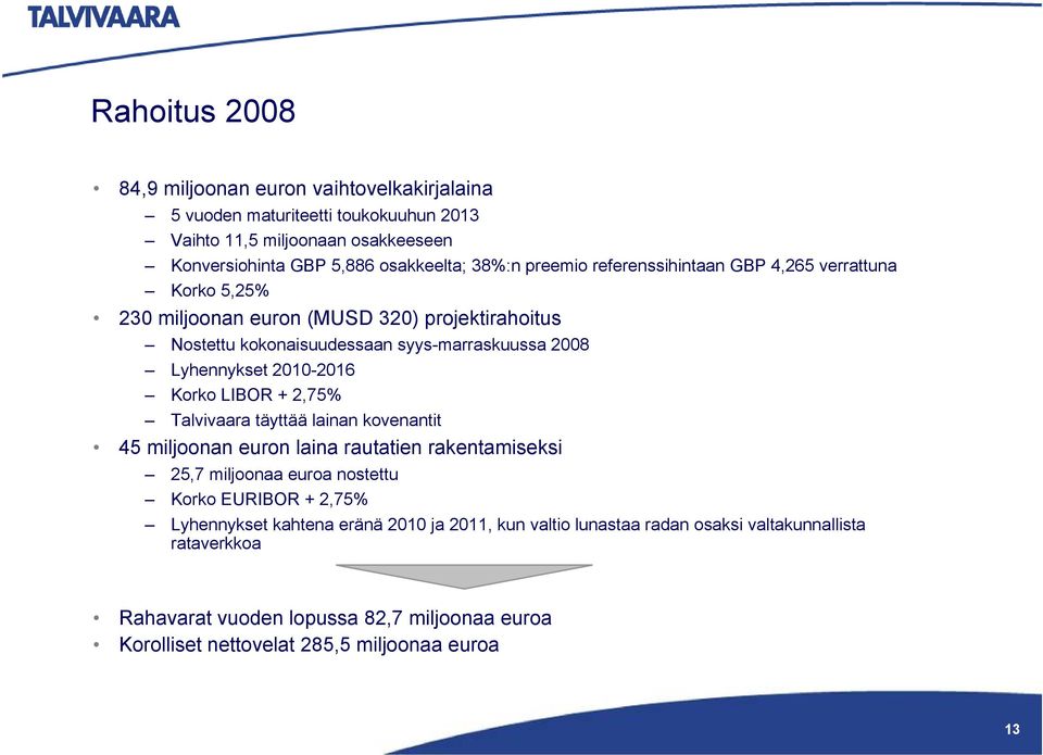 2010-2016 Korko LIBOR + 2,75% Talvivaara täyttää lainan kovenantit 45 miljoonan euron laina rautatien rakentamiseksi 25,7 miljoonaa euroa nostettu Korko EURIBOR + 2,75%