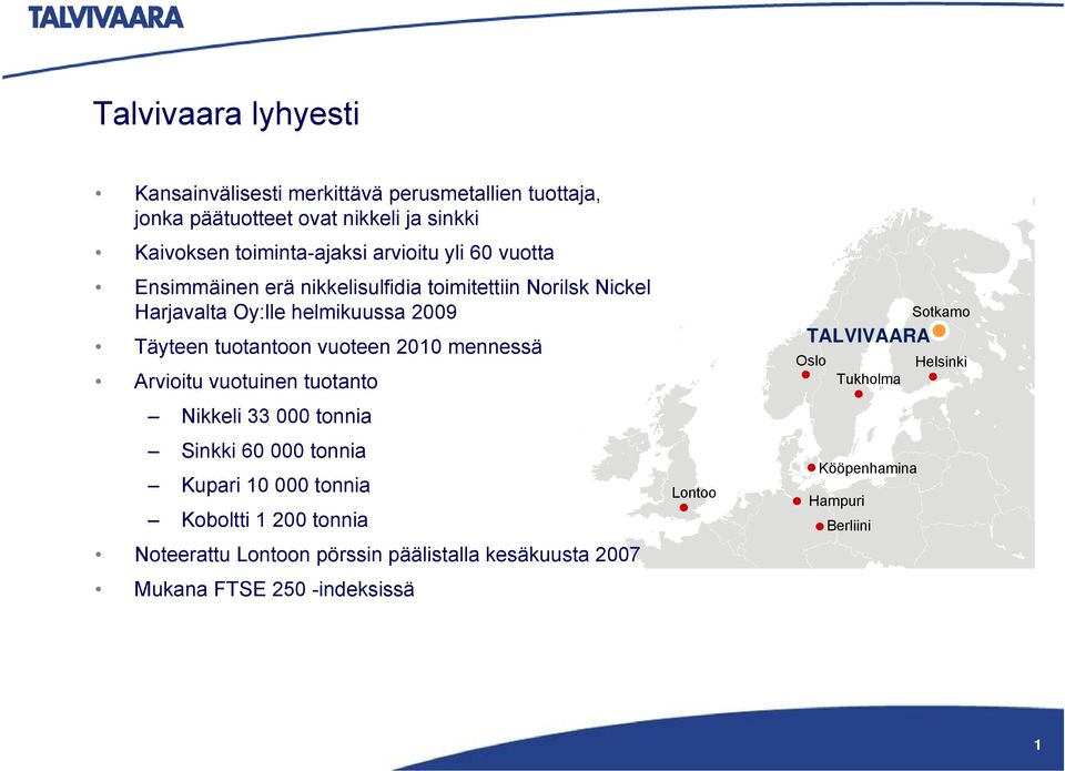 vuoteen 2010 mennessä Arvioitu vuotuinen tuotanto Nikkeli 33 000 tonnia Sinkki 60 000 tonnia Kupari 10 000 tonnia Koboltti 1 200 tonnia