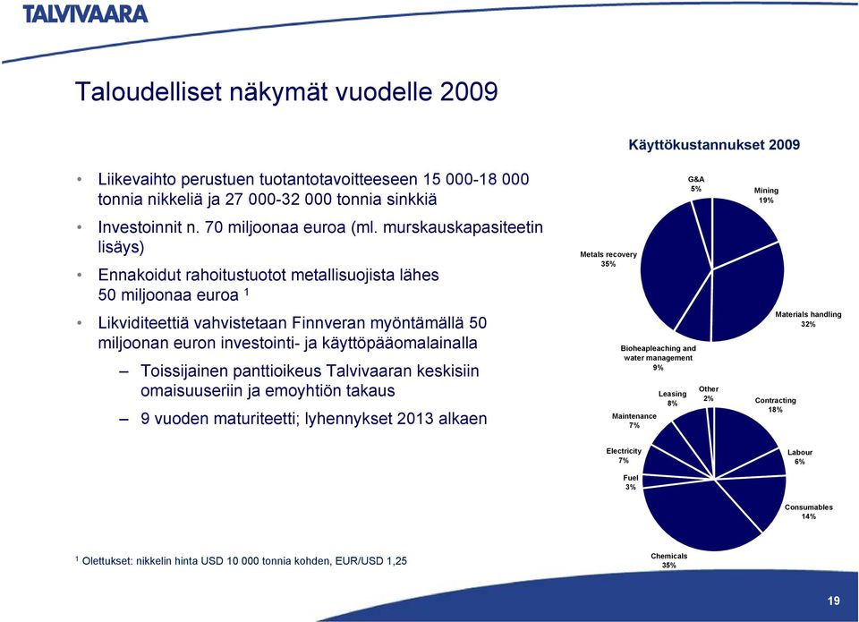 murskauskapasiteetin lisäys) Ennakoidut rahoitustuotot metallisuojista lähes 50 miljoonaa euroa 1 Likviditeettiä vahvistetaan Finnveran myöntämällä 50 miljoonan euron investointi- ja