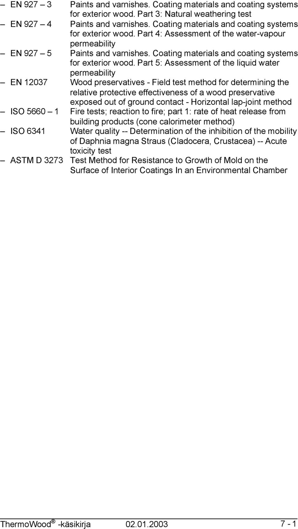 Part 5: Assessment of the liquid water permeability EN 12037 Wood preservatives - Field test method for determining the relative protective effectiveness of a wood preservative exposed out of ground