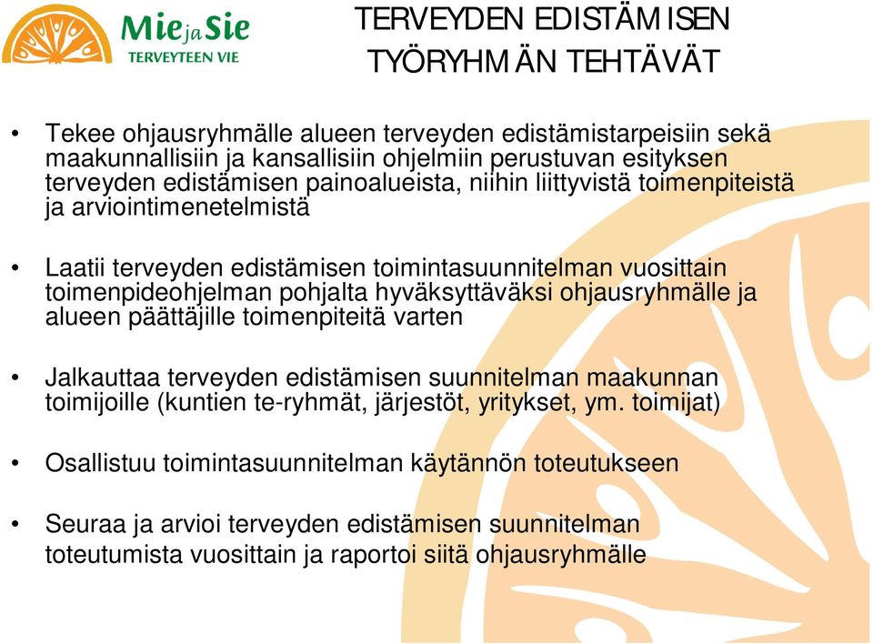 hyväksyttäväksi ohjausryhmälle ja alueen päättäjille toimenpiteitä varten Jalkauttaa terveyden edistämisen suunnitelman maakunnan toimijoille (kuntien te-ryhmät, järjestöt,