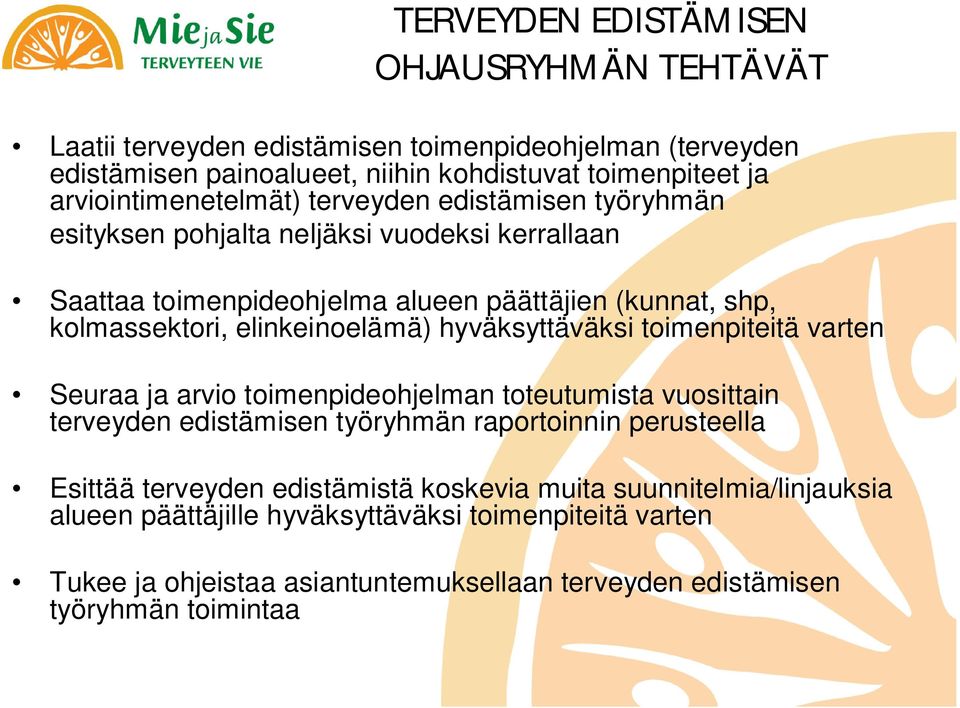 elinkeinoelämä) hyväksyttäväksi toimenpiteitä varten Seuraa ja arvio toimenpideohjelman toteutumista vuosittain terveyden edistämisen työryhmän raportoinnin perusteella Esittää