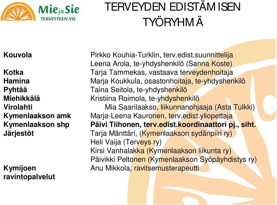 Kristiina Roimola, te-yhdyshenkilö Mia Saarilaakso, liikunnanohjaaja (Asta Tulkki) Marja-Leena Kauronen, terv.edist.yliopettaja Päivi Tiihonen, terv.edist.koordinaattori pj., siht.