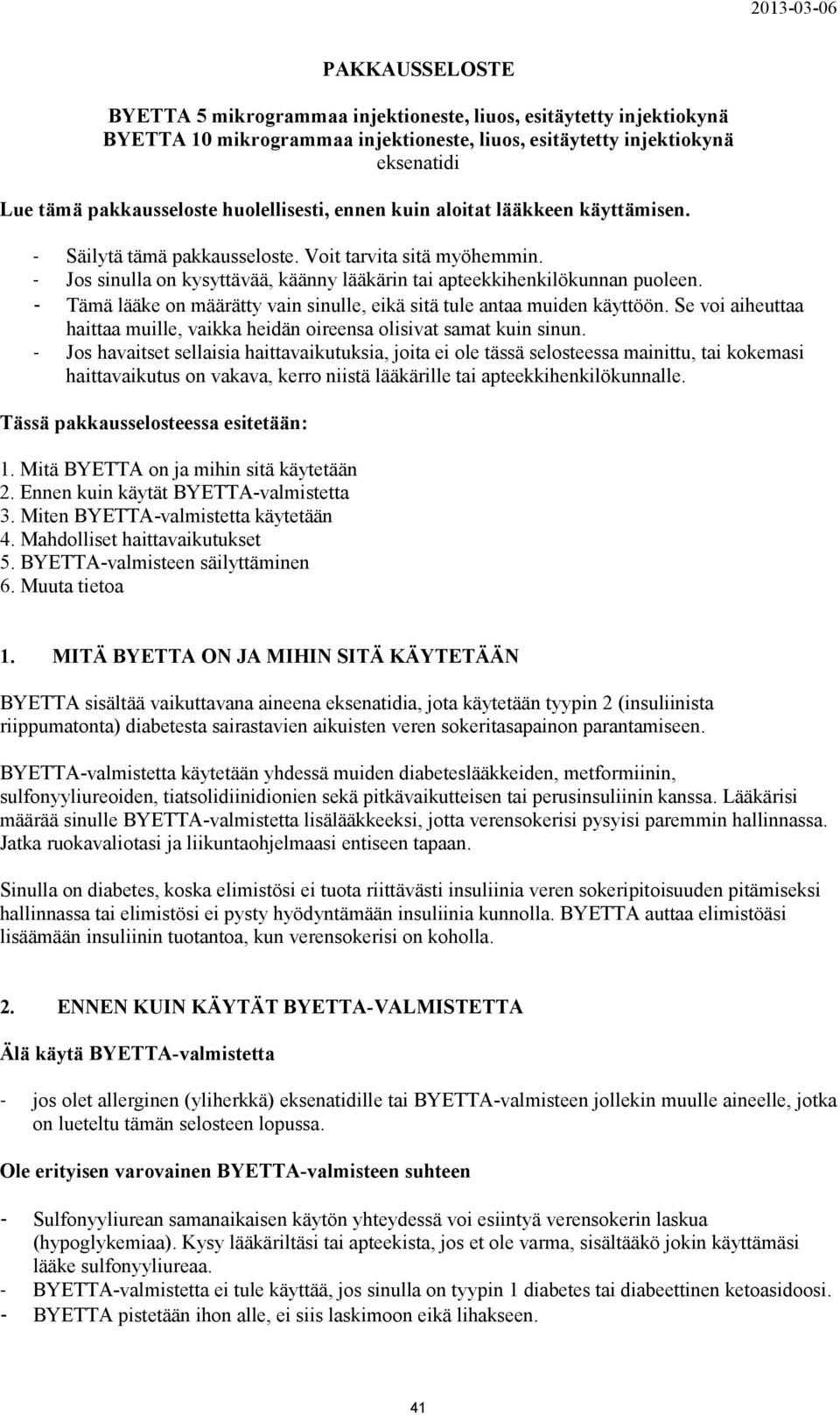 - Tämä lääke on määrätty vain sinulle, eikä sitä tule antaa muiden käyttöön. Se voi aiheuttaa haittaa muille, vaikka heidän oireensa olisivat samat kuin sinun.